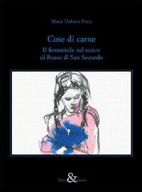 Cose di carne. Il femminile nel teatro di Rosso di San Secondo - Maria Dolores Pesce - copertina