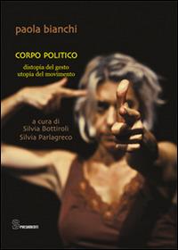 Corpo politico. Distopia del gesto, utopia del movimento - Paola Bianchi - copertina