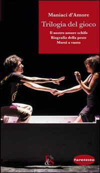 Trilogia del gioco: Il nostro amore schifo-Biografia della peste-Morsi a vuoto - Maniaci d'Amore - copertina