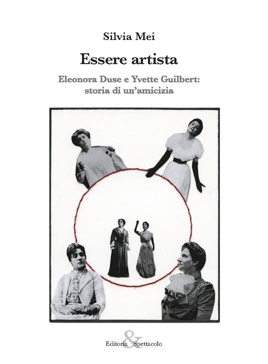 Essere artista. Eleonora Duse e Yvette Guilbert: storia di un’amicizia - Silvia Mei - copertina