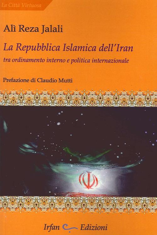 La repubblica islamica dell'Iran. Tra ordinamento interno e politica internazionale - Ali Reza Jalali - copertina