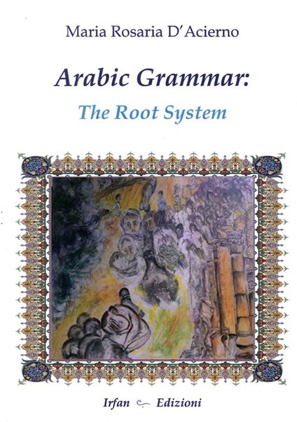 Arabic grammar. The root system. Ediz. multilingue - M. Rosaria D'Acierno - copertina