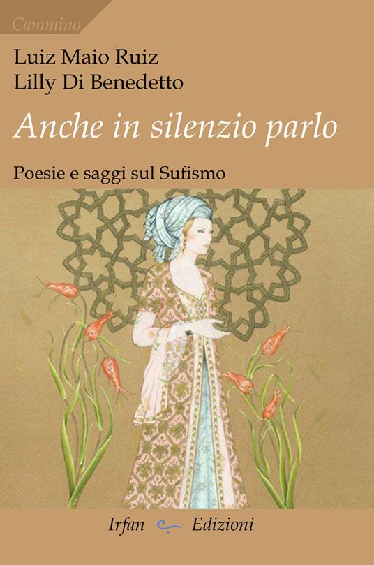 Anche in silenzio parlo. Poesie e saggi sul sufismo - Luiz Maio Ruiz,Lilly Di Benedetto - copertina