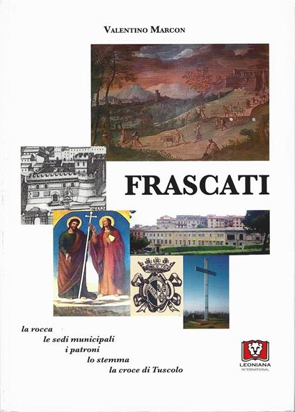 Frascati. La rocca, le sedi municipali, i patroni, lo stemma, la croce di Tuscolo - Valentino Marcon - copertina