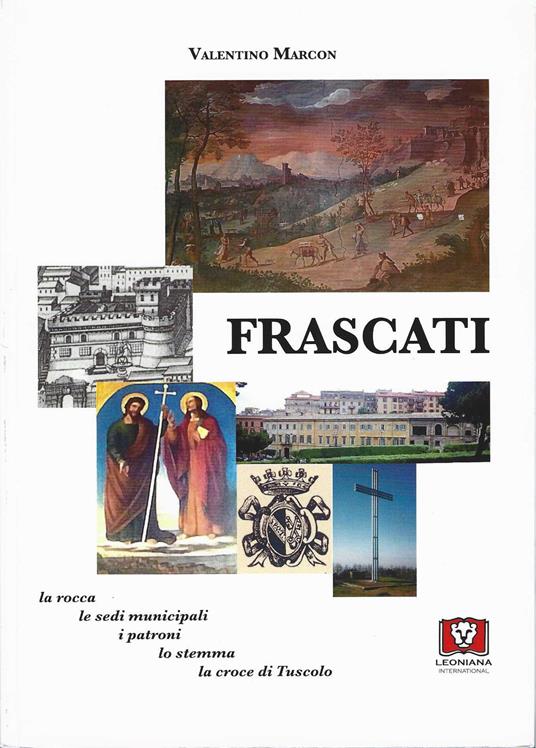 Frascati. La rocca, le sedi municipali, i patroni, lo stemma, la croce di Tuscolo - Valentino Marcon - copertina