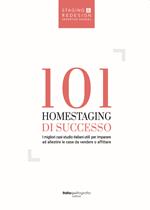 101 homestaging di successo. I migliori casi studio italiani utili per imparare ad allestire le case da vendere o affittare. Ediz. illustrata