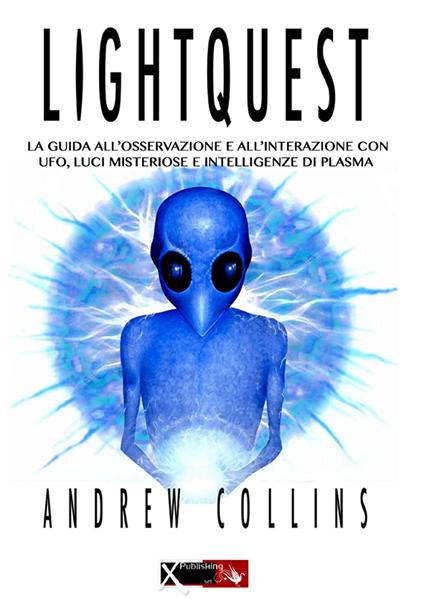 Lightquest. La guida all'osservazione e all'interazione con ufo, luci misteriose e intelligenze di plasma - Andrew Collins - copertina