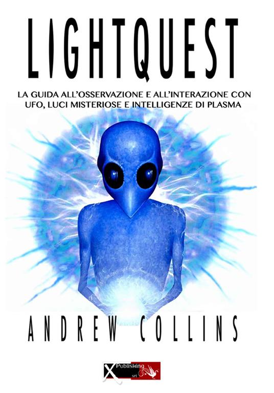 Lightquest. La guida all'osservazione e all'interazione con ufo, luci misteriose e intelligenze di plasma - Andrew Collins - copertina