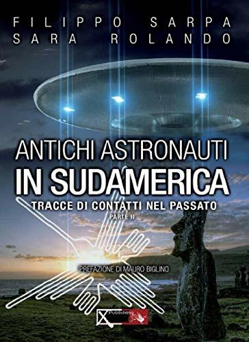 Antichi astronauti in Sudamerica. Tracce di contatti nel passato. Vol. 2 - Filippo Sarpa,Sara Rolando - copertina