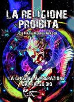 La religione proibita. La Gnosi e la liberazione dal falso Dio