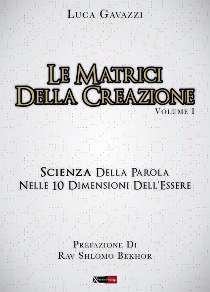 Le matrici della creazione. Vol. 1: Scienza della parola nelle 10 dimensioni dell'essere - Luca Gavazzi - copertina