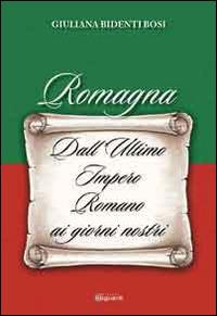 Romagna. Dall'ultimo Impero Romano ai giorni nostri - Giuliana Bidenti Bosi - copertina