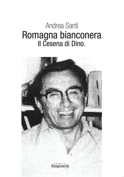 Romagna bianconera. Il Cesena di Dino - Andrea Santi - copertina