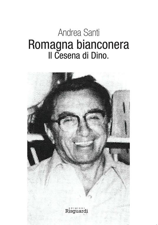Romagna bianconera. Il Cesena di Dino - Andrea Santi - copertina