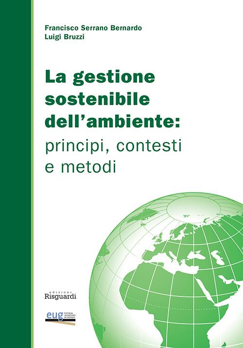 La gestione sostenibile dell'ambiente. Principi, contesti e metodi - Luigi Bruzzi,Francisco Serrano Bernardo - copertina