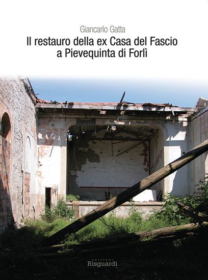 Il restauro della ex Casa del Fascio a Pievequinta di Forlì - Giancarlo Gatta - copertina