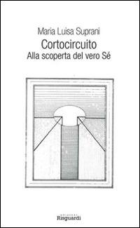 Cortocircuito. Alla scoperta del vero Sé - Maria Luisa Suprani - copertina