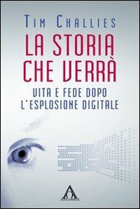 La storia che verrà. Vita e fede dopo l'esplosione digitale - Tim Challies - copertina