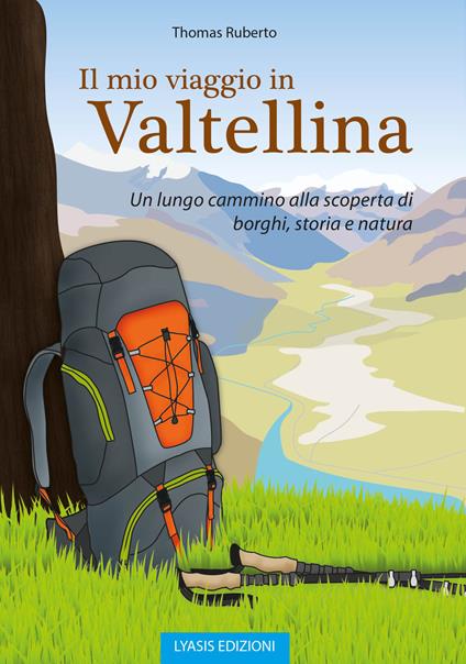Il mio viaggio in Valtellina. Un lungo cammino alla scoperta di borghi, storia e natura - Thomas Ruberto - copertina