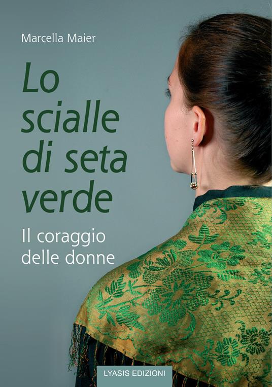 Lo scialle di seta verde. Il coraggio delle donne - Marcella Maier - copertina