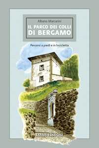 Libro Il Parco dei Colli di Bergamo. Percorsi a piedi e in bicicletta Albano Marcarini
