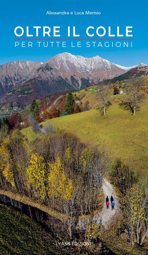 Oltre il colle. Per tutte le stagioni - Alessandra Merisio,Luca Merisio - copertina
