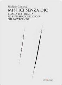 Mistici senza Dio. Teoria letteraria ed esperienza religiosa nel Novecento - Michele Cometa - copertina