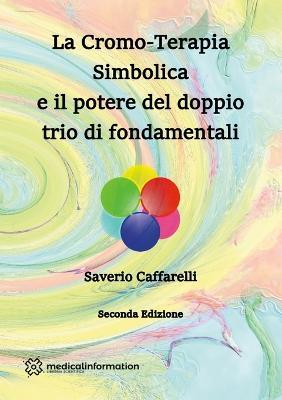 La Cromo-Terapia Simbolica e il potere del doppio trio di fondamentali - Saverio Caffarelli - copertina