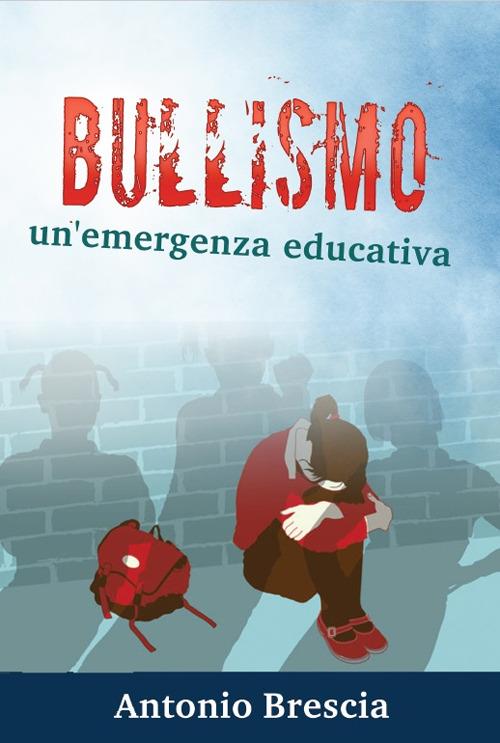 Bullismo. Un'emergenza educativa - Antonio Brescia - copertina