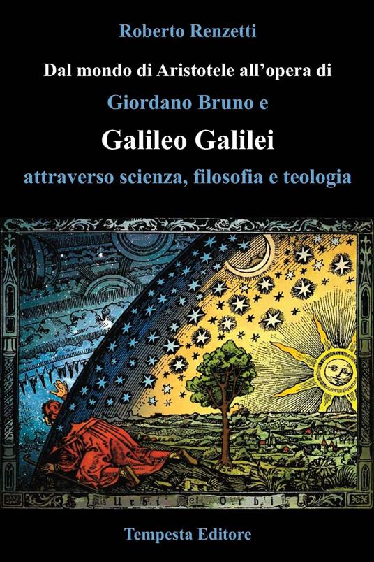 Dal mondo di Aristotele all'opera di Giordano Bruno e Galileo Galilei attraverso scienza, filosofia e teologia - Roberto Renzetti - copertina