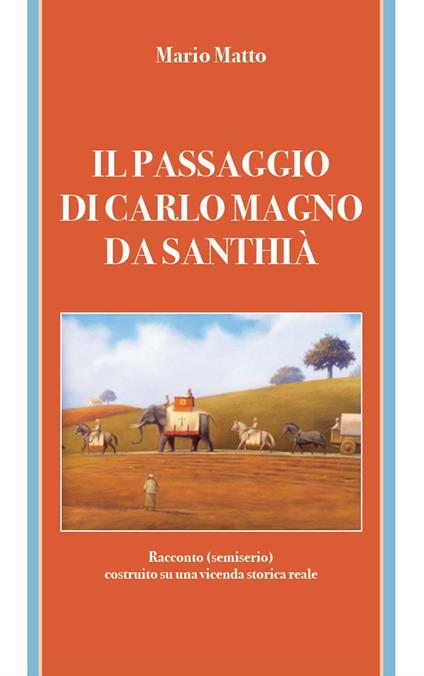 Il passaggio di Carlo Magno da Santhià. Racconto (semiserio) costruito su una vicenda storica - Mario Matto - copertina