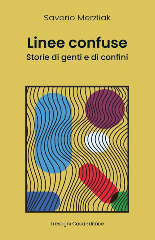 Linee Confuse. Storie di genti e di confini. Nuova ediz. - Saverio Merzliak - copertina