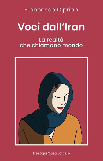 Voci dall'Iran. La realtà che chiamano mondo - Francesco Ciprian - copertina