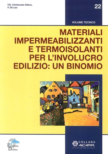 Materiali impermeabilizzanti e termoisolanti per l'involucro edilizio: un binomio - Francesca Romana D'Ambrosio Alfano,Francesco De Leo - copertina