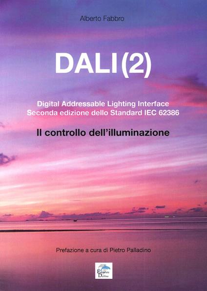 Dali(2). Digital addressable lightning interface. Seconda edizione dello Standard IEC 62386. Il controllo dell'illuminazione - Alberto Fabbro - copertina