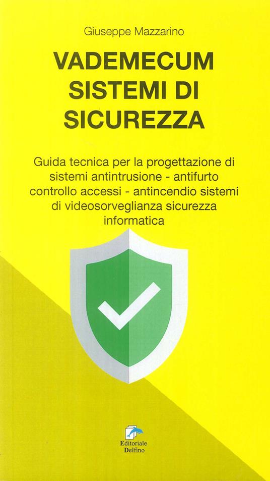 Vademecum sistemi di sicurezza. Guida tecnica per la progettazione di sistemi antintrusione, antifurto controllo accessi, antincendio sistemi di video sorveglianza sicurezza informatica - Giuseppe Mazzarino - copertina