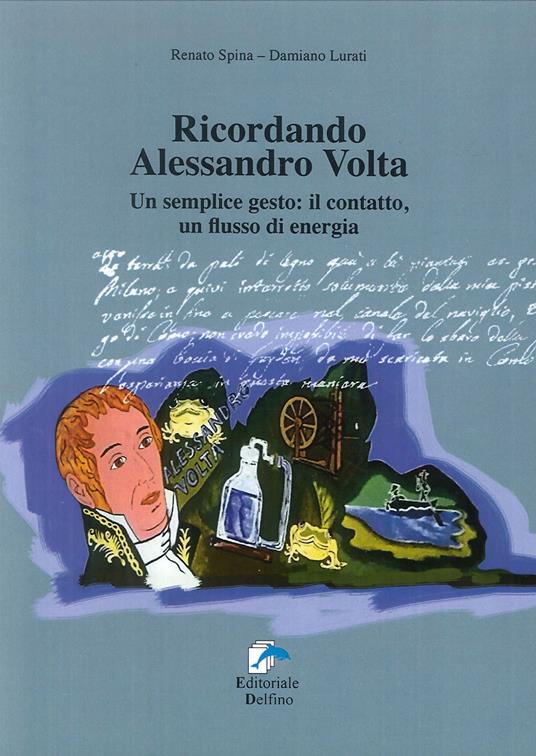 Ricordando Alessandro Volta. Un semplice gesto: il contatto, un flusso di energia - Damiano Lurati,Renato Spina - copertina