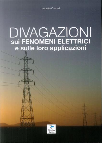Divagazioni sui fenomeni elettrici e sulle loro applicazioni - Umberto Cosmai - copertina