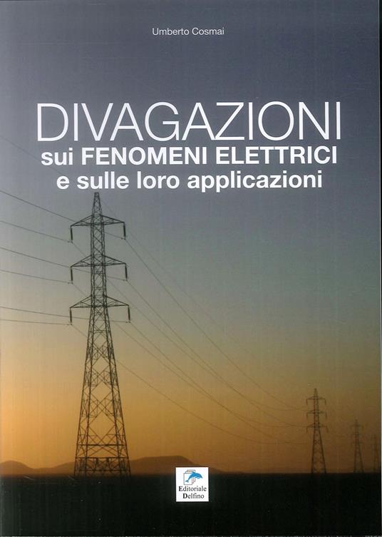 Divagazioni sui fenomeni elettrici e sulle loro applicazioni - Umberto Cosmai - copertina