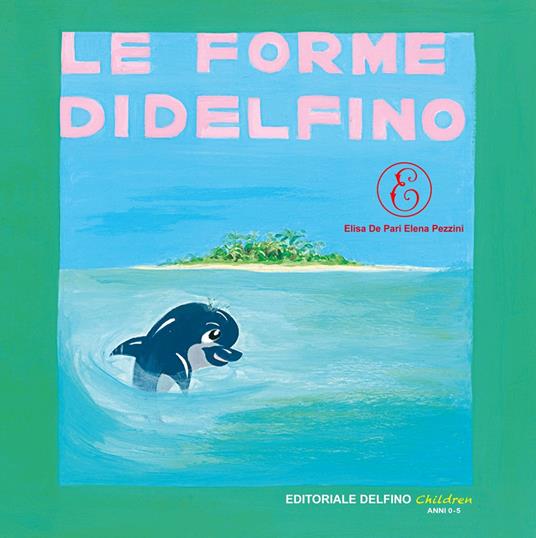 Le forme di Delfino. Ediz. illustrata - Elisa De Pari,Elena Pezzini - copertina