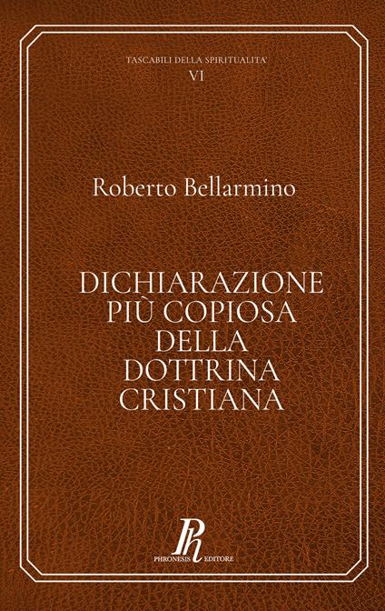 Dichiarazione più copiosa della dottrina cristiana. Ediz. integrale - Bellarmino Roberto (san) - copertina