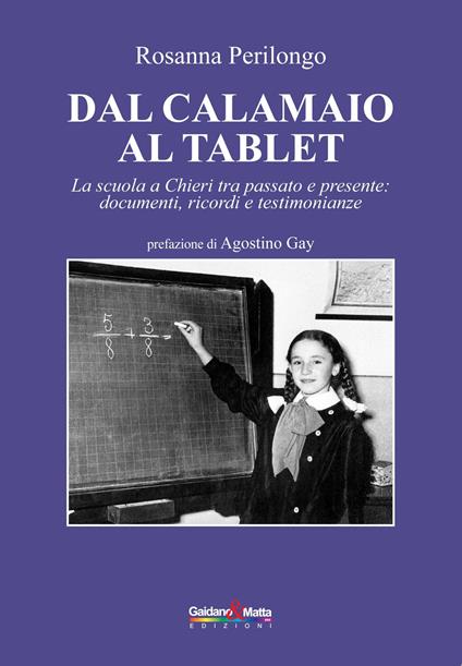 Dal calamaio al tablet. La scuola a Chieri tra passato e presente: documenti, ricordi e testimonianze - Rosanna Perilongo - copertina