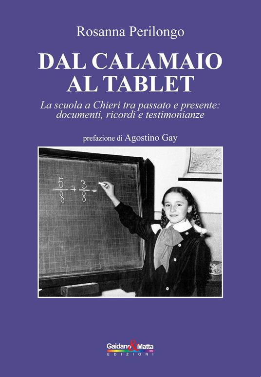 Dal calamaio al tablet. La scuola a Chieri tra passato e presente: documenti, ricordi e testimonianze - Rosanna Perilongo - copertina