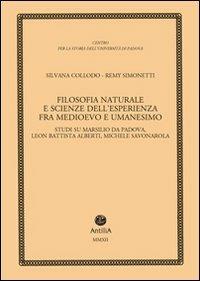 Filosofia naturale e scienze dell'esperienza fra medioevo e umanesimo. Studi su Marsilio da Padova, Leon Battista Alberti, Michele Savonarola - Silvana Collodo,Remy Simonetti - copertina