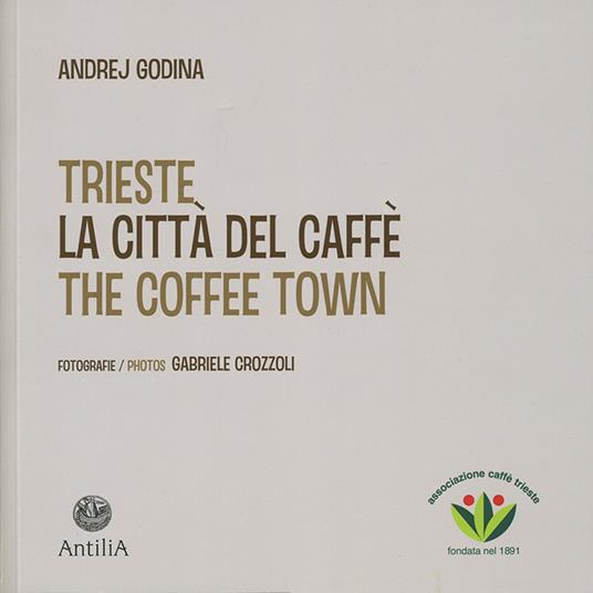 Trieste. La città del caffè-The coffee town. Ediz. illustrata - Andrej Godina - copertina