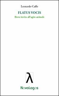 Flatus vocis. Breve invito all'agire animale - Leonardo Caffo - copertina