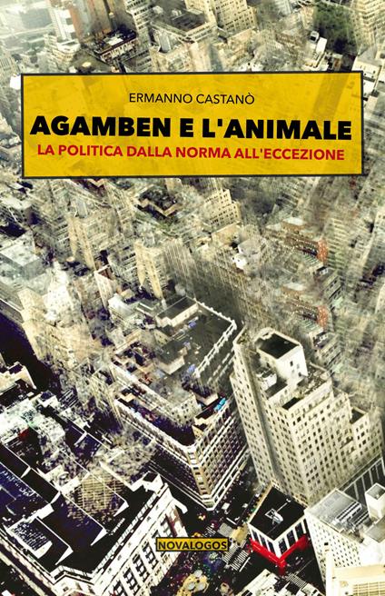 Agamben e l'animale. La politica dalla norma all'eccezione - Ermanno Castanò - copertina