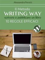 Il metodo writing way. Scrivere e pubblicare un libro. 10 regole efficaci