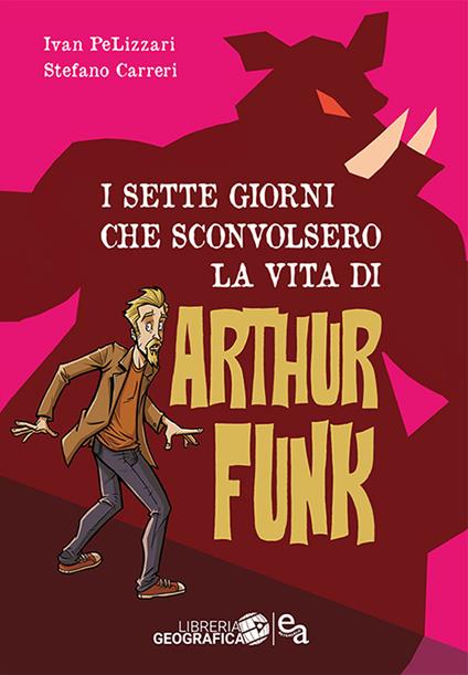 I sette giorni che sconvolsero la vita di Arthur Funk - Ivan Pelizzari,Stefano Carreri - copertina