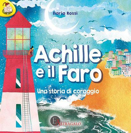 Achille e il faro. Una storia di coraggio - Ilaria Rossi - copertina